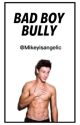 BAD BOY BULLY (Completed) | MIKEYISANGELIC by Mikeyisangelic