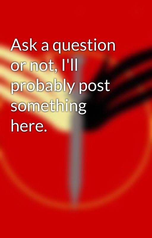 Ask a question or not, I'll probably post something here. by Artemisia_Skyaera