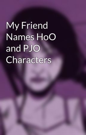 My Friend Names HoO and PJO Characters by CharlieKitten13