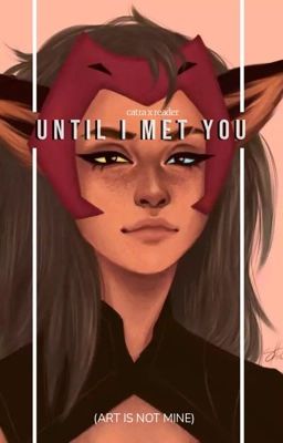 Until I met you [catra x reader] cover