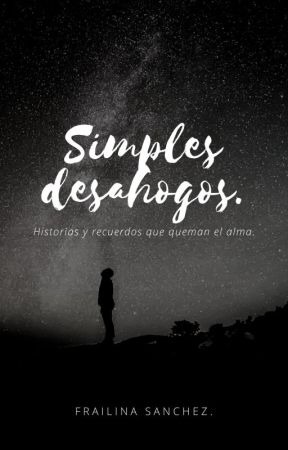 Simples desahogos. by FrailinaSanchez