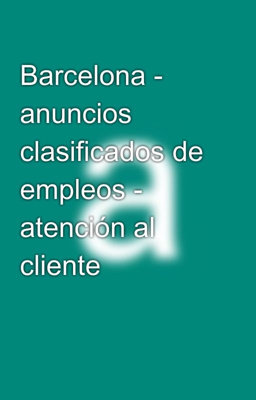 Barcelona - anuncios clasificados de empleos - atención al cliente by argalon90