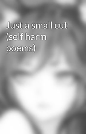 Just a small cut (self harm poems) by Kitten2124