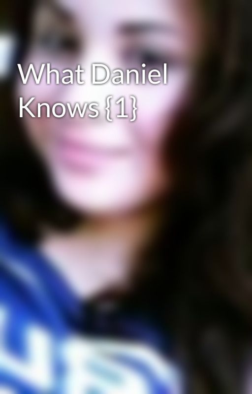 What Daniel Knows {1} by walliesgirl17