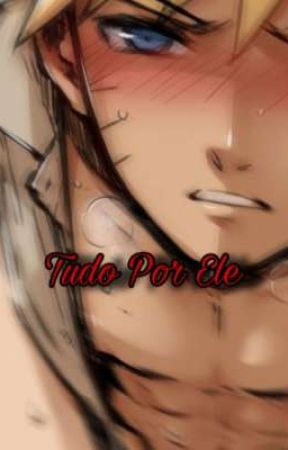 Tudo Por Ele - (Concluída)  by marqw_sasunaru