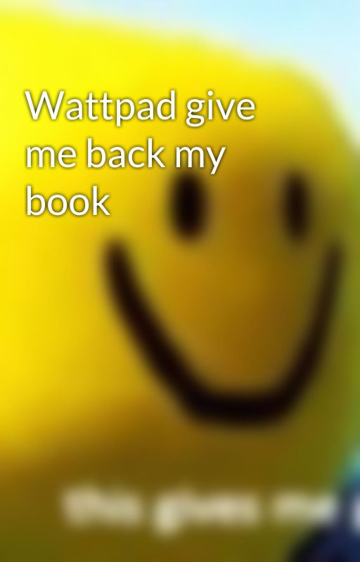 Wattpad give me back my book by purplmochi