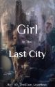 The Girl In The Last City  by A5_TheGlue_LoveNewt