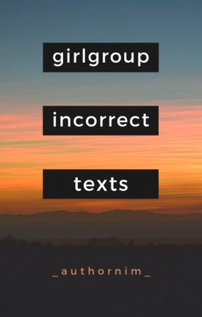 girlgroup incorrect texts by _authornim_