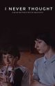 i never thought | byler fanfic ✔️ by squgyufics