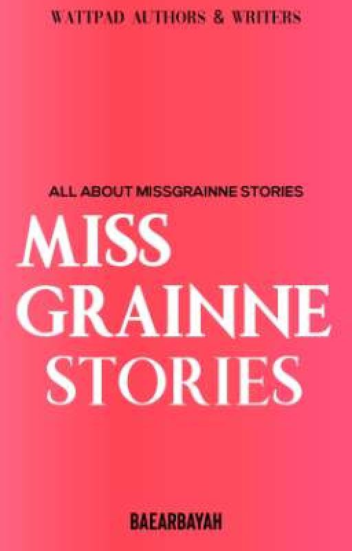 MISSGRAINNE STORIES by baearbayah