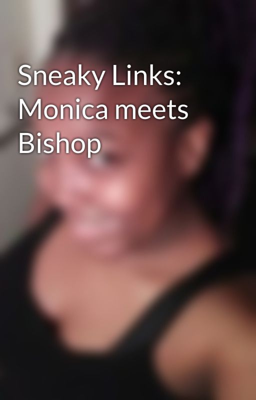 Sneaky Links: Monica meets Bishop  by KiaraForde