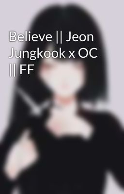 Believe || Jeon Jungkook x OC || FF cover