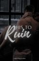 HIS TO RUIN ✔ by CursedLove99