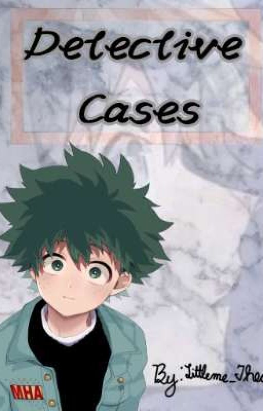 Detective Cases (BakuShinDeku)  by Littleme_Thea