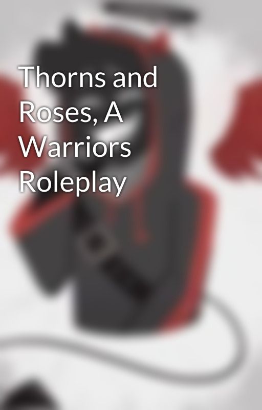 Thorns and Roses, A Warriors Roleplay by SnomQueen