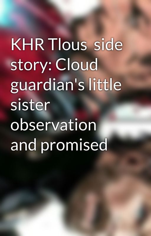 KHR Tlous  side story: Cloud guardian's little sister observation and promised by iamKhrfan123