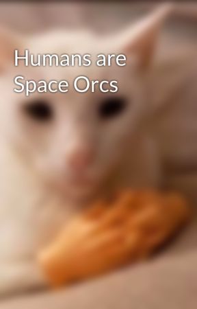 Humans are Space Orcs by ragin_rayquaza