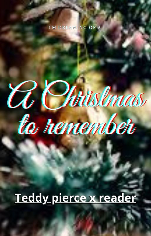 Teddy Pierce x reader ; A Christmas to remember by youWh0re_