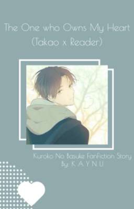 Ｔｈｅ　Ｏｎｅ　Ｗｈｏ　Ｏｗｎｓ　Ｍｙ　Ｈｅａｒｔ(Takao x Reader) by KAYNUKY22