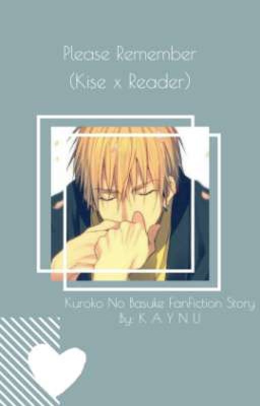 Ｐｌｅａｓｅ　Ｒｅｍｅｍｂｅｒ (Kise x Reader) by KAYNUKY22