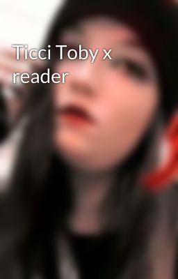 Ticci Toby x reader cover