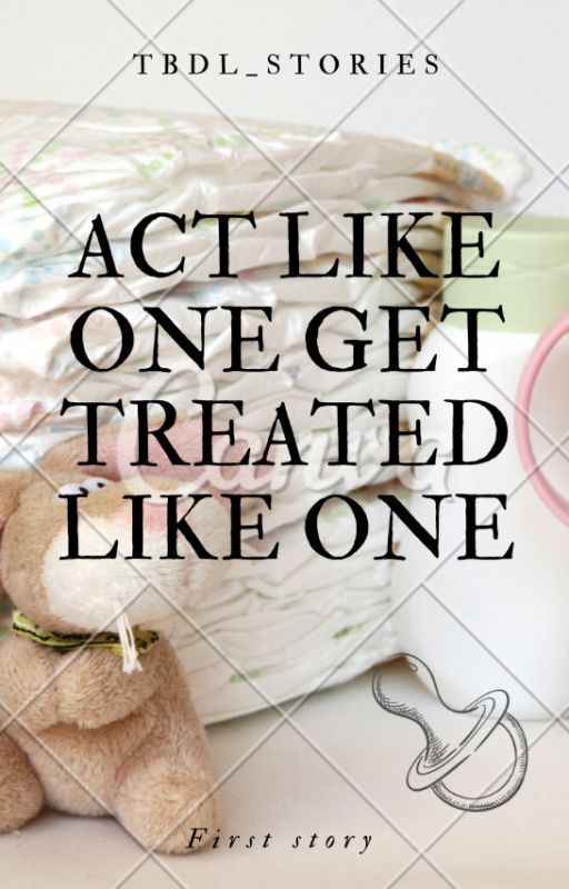 Act like a baby, get treated like one by Tbdl_Stories