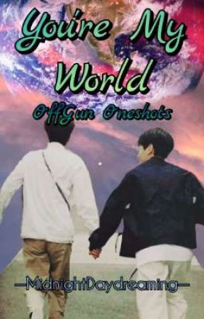 You're My World (OffGun Oneshots) by MidnightDaydreaming