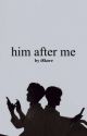 him after me || dnf ✓ by lovers-luvr