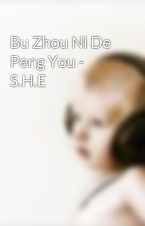 Bu Zhou Ni De Peng You - S.H.E by sadgirl