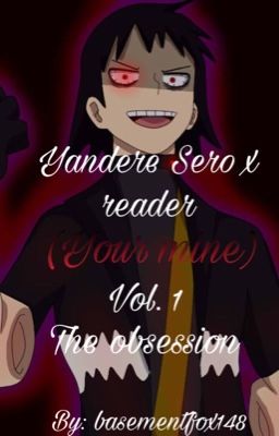 Yandere Sero x reader (Your Mine) Vol. 1 the obsession cover