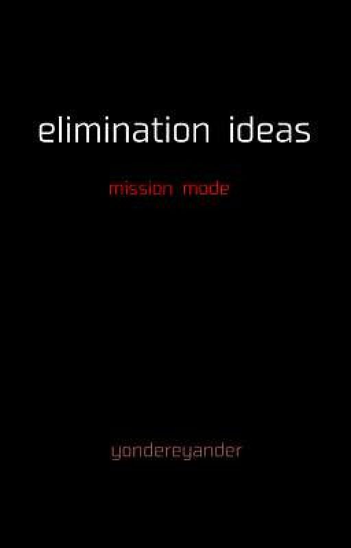 Elimination Ideas: Mission Mode by yondereyander