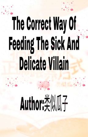 The Correct Way Of Feeding The Sick And Delicate Villain (Author: 类似瓜子)MTL COMPL by BeiWeiWei_XiaoNai