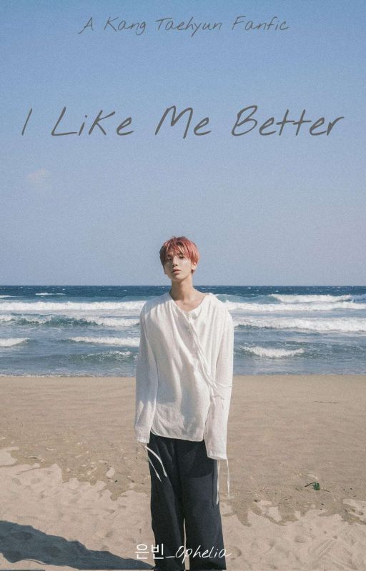 I Like Me Better || Kang Taehyun ff [ COMPLETE ] by Choi_Ophelia99