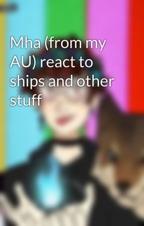 Mha (from my AU) react to ships and other stuff by AuroraDragon2009