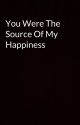 You Were The Source Of My Happiness  by sakuNa_12