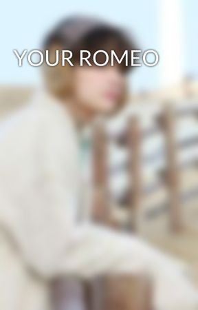 YOUR ROMEO by aerinleefanfiction