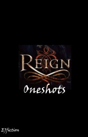 Reign oneshots by EJfiction