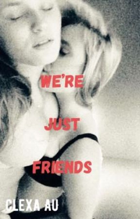 We're Just Friends (Clexa AU) by WhoreForClexa