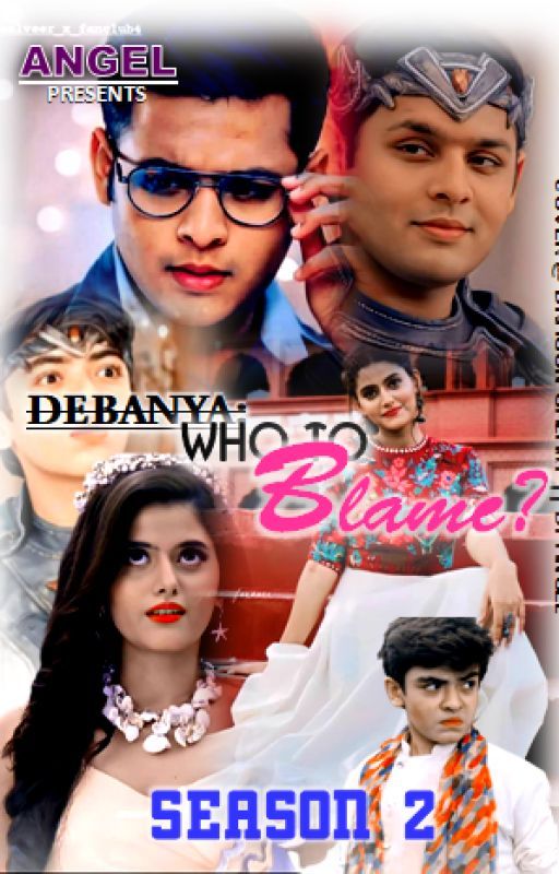 Debanya: Who To Blame? (SEASON 2) by Black_baby_gurl