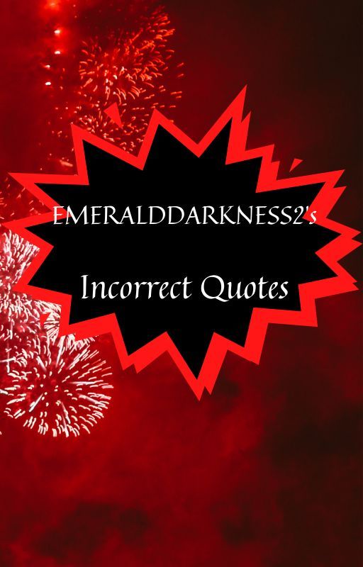 EMERALDDARKNESS's Incorrect Quotes by EMERALDDARKNESS2