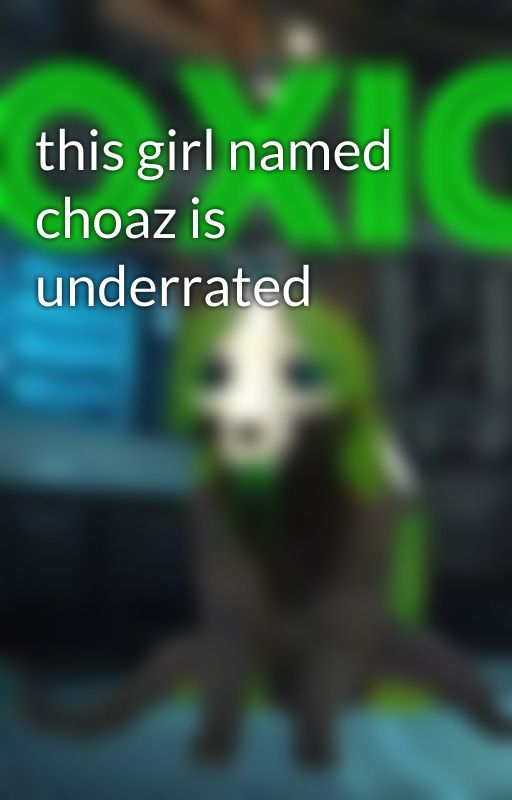 this girl named choaz is underrated by ToxicTheLabFox