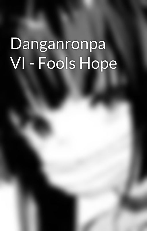 Danganronpa VI - Fools Hope by GoatM1lk