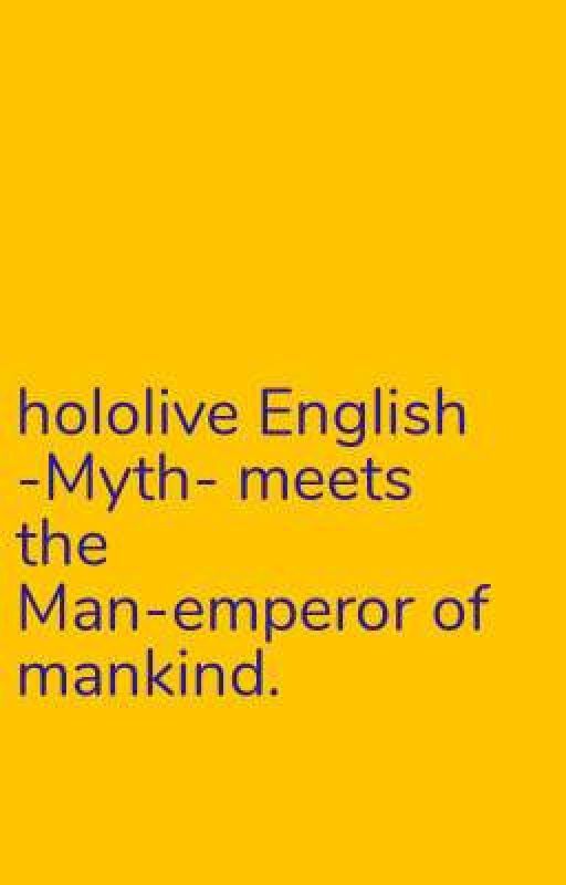 hololive English -Myth- meets the man-emperor of mankind.  by Demonemperordazed