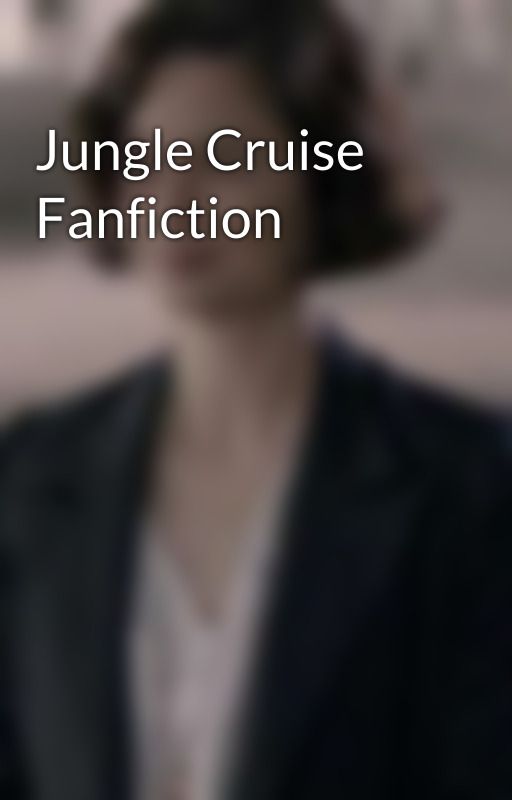 Jungle Cruise Fanfiction by ElphabaThropp557