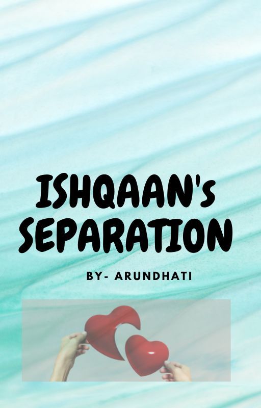 ISHQAAN's SEPARATION by Ishqaan_Forever