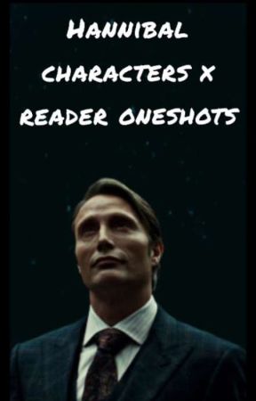 Hannibal Characters x reader Oneshots by MtSkull