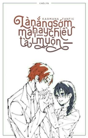 [AC Fanfic/KarMana] Là Nắng Sớm Mai Hay Chiều Tà Muộn? by caelyn_-