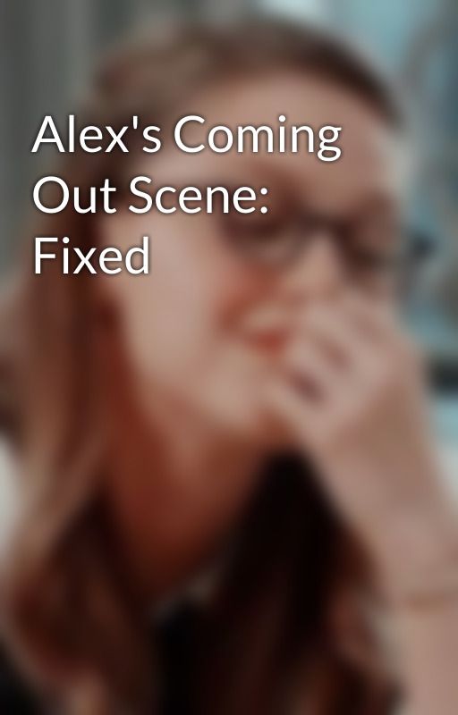 Alex's Coming Out Scene: Fixed by homosexualyearning