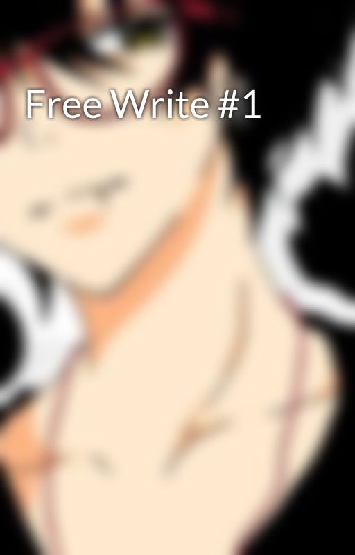 Free Write #1 by Liabelle1269