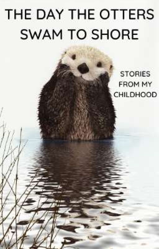 The Day the Otters Swam to Shore ~ stories from my child brain by Thunderblaze16